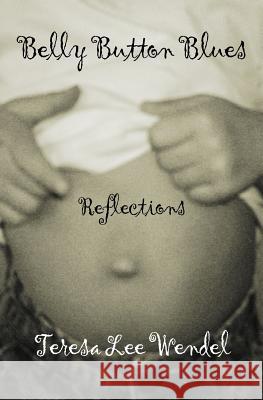 Belly Button Blues Teresa Lee Wendel 9781468116090 Createspace