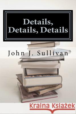 Details, Details, Details: Leadership Challenges for Servant Leaders John J. Sullivan 9781468116359