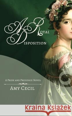 Pride & Prejudice: A Royal Disposition Amy Cecil 9781468116434 Createspace