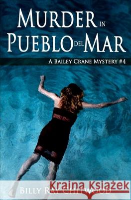 Murder in Pueblo del Mar: A Bailey Crane Mystery Billy Ray Chitwood 9781468116809 Createspace