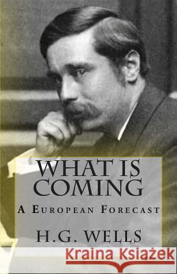 What Is Coming: A European Forecast H. G. Wells 9781468117080 Createspace Independent Publishing Platform