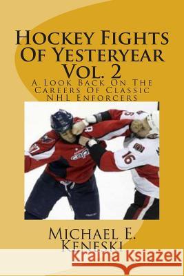 Hockey Fights Of Yesteryear Vol. 2: A Look Back On The Careers Of Classic NHL Enforcers Keneski, Michael E. 9781468117851 Createspace
