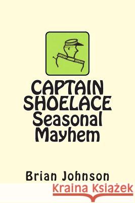 CAPTAIN SHOELACE Seasonal Mayhem Johnson, Brian 9781468119206 Createspace