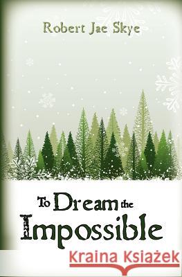 To Dream the Impossible MR Robert Jae Skye 9781468119251