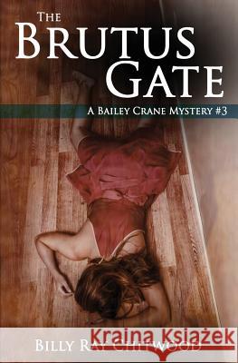 The Brutus Gate: A Bailey Crane Mystery Billy Ray Chitwood 9781468119435 Createspace