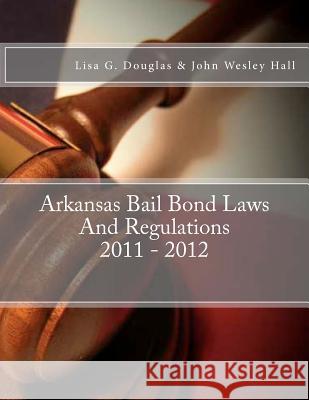 Arkansas Bail Bond Laws And Regulations Hall, John Wesley 9781468121339