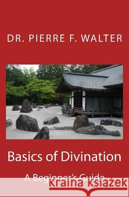 Basics of Divination: A Beginner's Guide Dr Pierre F. Walter 9781468122121 Createspace Independent Publishing Platform