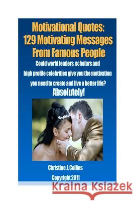 Motivational Quotes: 129 Motivating Messages from Famous People: Could world leaders, scholars and high-profile celebrities give you the mo Collins, Christine J. 9781468122831