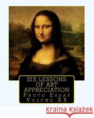 Six Lessons of Art Appreciation: Photo Essay Christopher Alan Byrne 9781468122909 Createspace