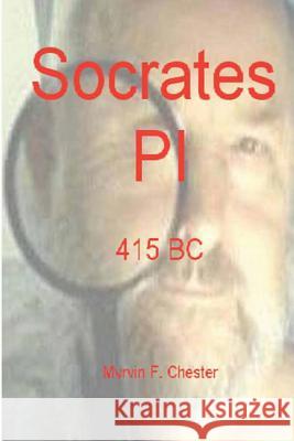 Socrates PI: 415 BC Chester, Myrvin F. 9781468123890 Createspace