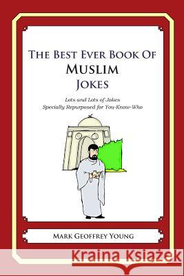 The Best Ever Book of Muslim Jokes: Lots and Lots of Jokes Specially Repurposed for You-Know-Who Mark Geoffrey Young 9781468124330 Createspace