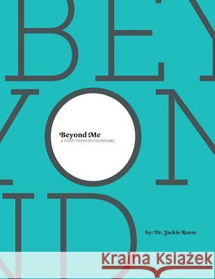 Beyond Me: A Study through Colossians Roese, Jackie 9781468125412 Createspace