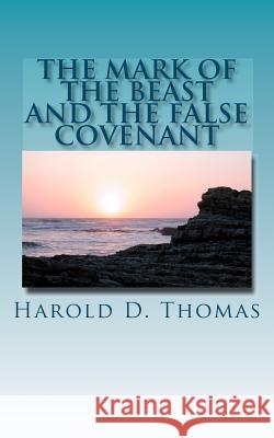 The Mark of the Beast and the False Covenant Harold D. Thomas 9781468126280 Createspace