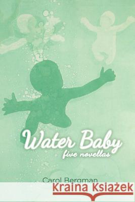 Water Baby; Five Novellas Carol Bergman Chloe Annetts Peggy Weis 9781468126525