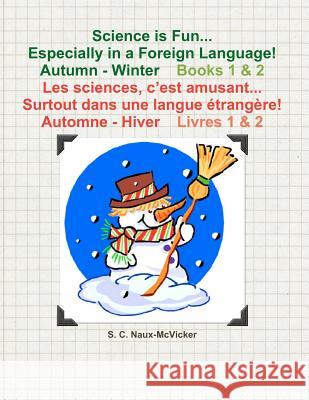 Science is Fun... Especially in a Foreign Language! Autumn - Winter Book 1 & 2 Les sciences, c'est amusant... Surtout dans une langue étrangère! Autom Naux-McVicker, S. C. 9781468126723 Createspace