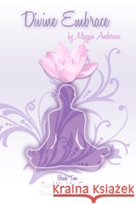Divine Embrace: Book Two: Sacred Kundalini Energy; Divine Angelic Awakening Maggie Anderson 9781468126846