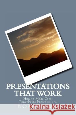 Presentations that Work: How to Make Great PowerPoint Presentations Wei, Norman S. 9781468127393 Createspace