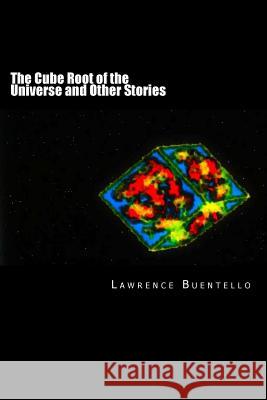 The Cube Root of the Universe and Other Stories Lawrence Buentello 9781468127980 Createspace