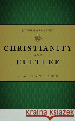 Christianity and Culture J. Gresham Machen Kevin T. Bauder 9781468128352