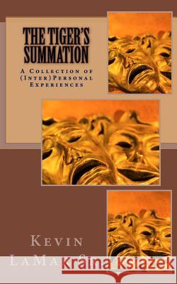 The Tiger's Summation: A Collection of (Inter)Personal Experiences Dr Kevin Lama 9781468128536 Createspace