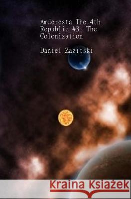 Amderesta The 4th Republic #3. The Colonization Zazitski, Daniel 9781468128680 Createspace