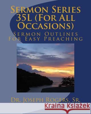 Sermon Series 35L (For All Occasions): Sermon Outlines For Easy Preaching Rogers, Sr. Joseph R. 9781468128802 Createspace