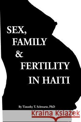 Sex, Family & Fertility in Haiti Timothy T. Schwart 9781468129663 Createspace