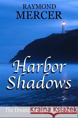 Harbor Shadows: The dream changed everything! Mercer, Raymond 9781468129984