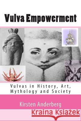 Vulva Empowerment: Vulvas in History, Art, Mythology and Society Kirsten Anderberg 9781468130096