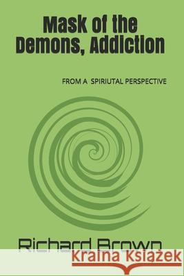 Mask of the Demons, Addiction MR Richard Nmi Brow 9781468130300 Createspace