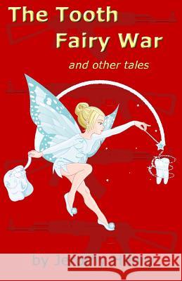 The Tooth Fairy War: and Other Tales Henry, Jeromy 9781468132793 Createspace