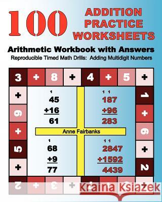 100 Addition Practice Worksheets Arithmetic Workbook with Answers: ReproducibleTimed Math Drills: Adding Multidigit Numbers Fairbanks, Anne 9781468134049 Createspace