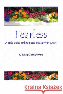 Fearless: A Bible-based path to peace and security in Christ Stevens, Susan Olsen 9781468135176