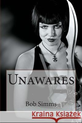 Unawares MR Bob Simms 9781468135664 Createspace