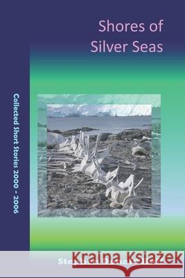 Shores of Silver Seas: Collected Short Stories 2000 - 2006 Stephen Donald Huff 9781468135701 Createspace Independent Publishing Platform