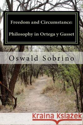 Freedom and Circumstance: Philosophy in Ortega y Gasset Sobrino, Oswald 9781468135817