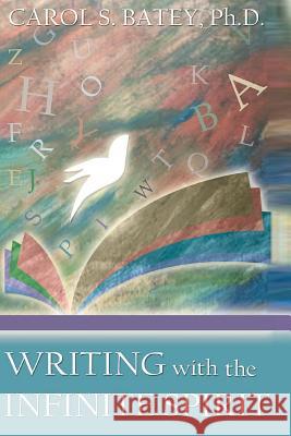 Writing with the Infinite Spirit Dr Carol S. Batey 9781468136333