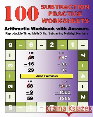 100 Subtraction Practice Worksheets Arithmetic Workbook with Answers: Reproducible Timed Math Drills: Subtracting Multidigit Numbers Anne Fairbanks 9781468136449 Createspace