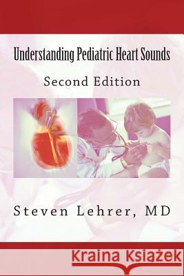 Understanding Pediatric Heart Sounds MD Steven Lehrer 9781468138030 Createspace