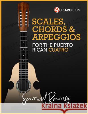 Scales, Chords & Arpeggios for the Puerto Rican Cuatro: Samuel Ramos Samuel Ramos 9781468138757