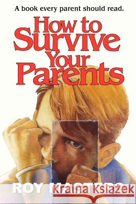 How to Survive Your Parents: A book every parent should read. Masters, Roy 9781468138863 Createspace