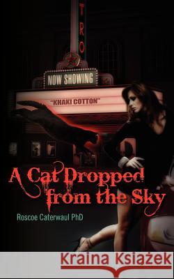 A Cat Dropped from the Sky Roscoe Caterwau 9781468139020 Createspace