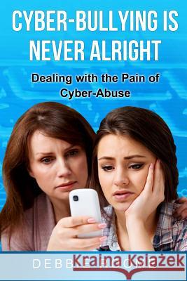 Cyber-Bullying is Never Alright: Dealing with the pain of cyber-abuse Roome, Debbie 9781468139402 Createspace