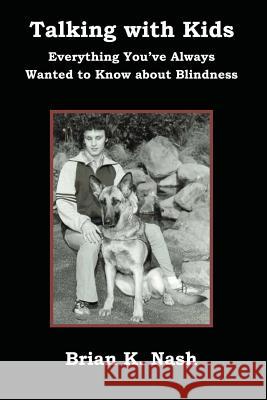 Talking with Kids: Everything You've Always Wanted to Know about Blindness Brian K. Nash 9781468139594 Createspace