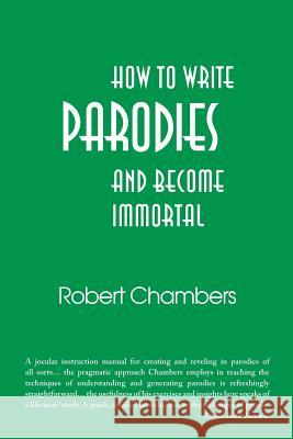 How to Write Parodies and Become Immortal Robert Chambers 9781468139600 Createspace