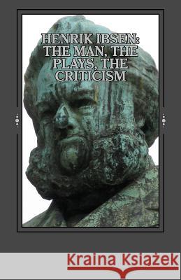 Henrik Ibsen: The Man, the Plays, the Criticism Henrik Ibsen Leon Trotsky Fredrick Engels 9781468140040 Createspace