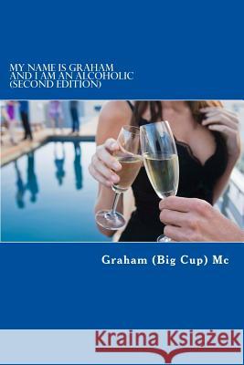 My Name Is Graham and I Am an Alcoholic Graham (Big Cup) MC 9781468140064 Createspace