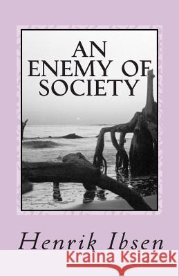 An Enemy of Society: A Play in Five Acts Henrik Ibsen 9781468140187 Createspace