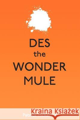 Des the Wonder Mule MR Patrick D. McKenna 9781468140620