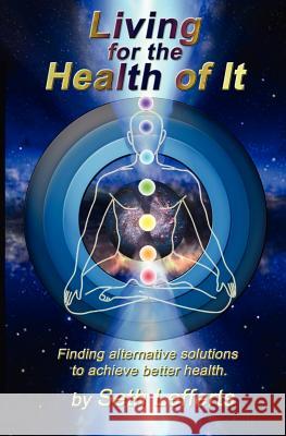 Living for the Health of It: Finding alternative solutions to achieve better health. Lefferts, Seth 9781468141344